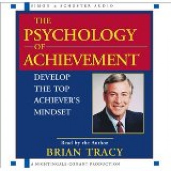 The Psychology of Achievement: Develop the Top Achiever's Mindset by Brian Tracy